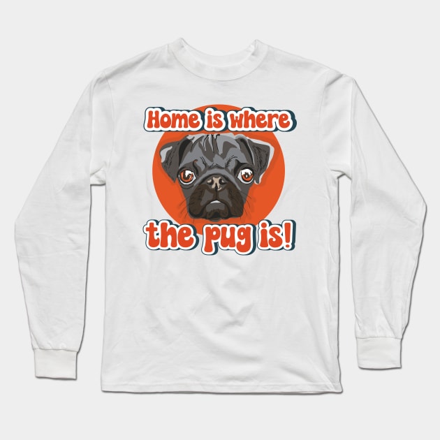 Home is where the pug is dog quote Long Sleeve T-Shirt by HomeCoquette